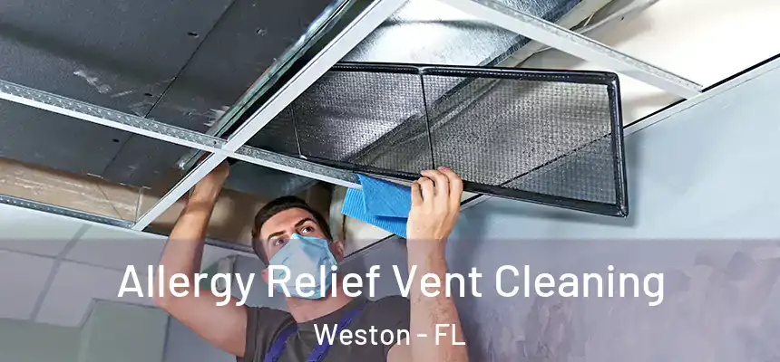 Allergy Relief Vent Cleaning Weston - FL