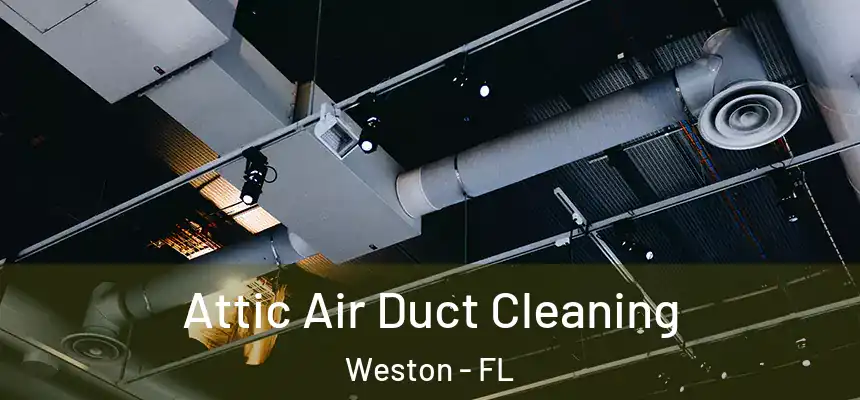 Attic Air Duct Cleaning Weston - FL