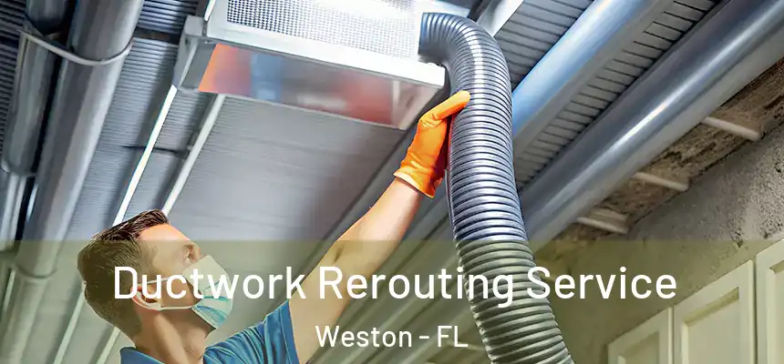 Ductwork Rerouting Service Weston - FL