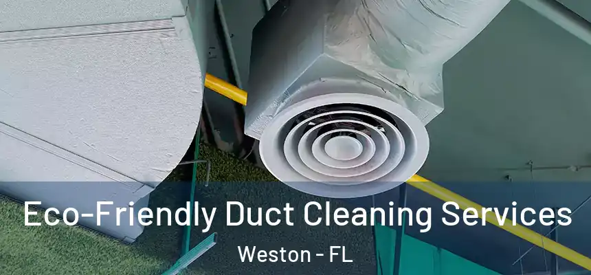Eco-Friendly Duct Cleaning Services Weston - FL