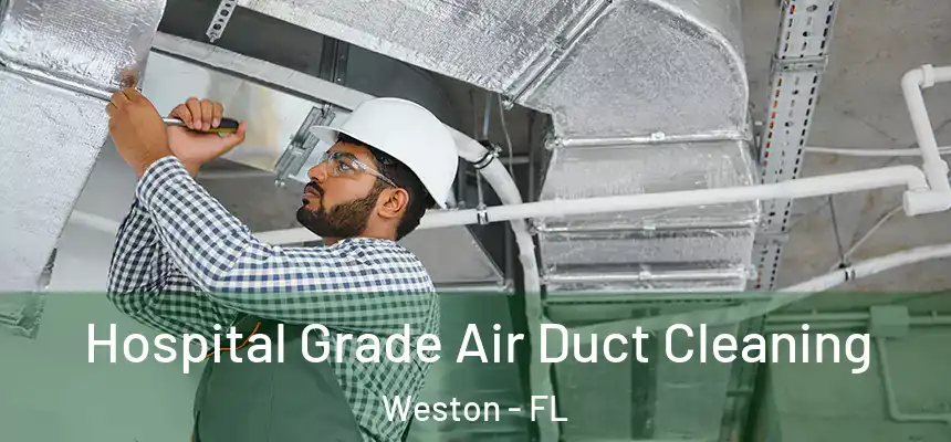 Hospital Grade Air Duct Cleaning Weston - FL