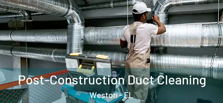 Post-Construction Duct Cleaning Weston - FL